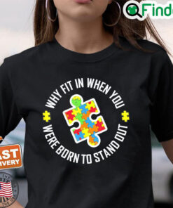 Why Fit In When You Were Born To Stand Out Autism T Shirt