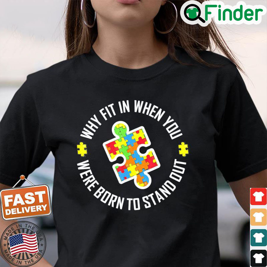 Why Fit In When You Were Born To Stand Out Autism T Shirt Why Fit In When You Were Born To Stand Out Autism T Shirt