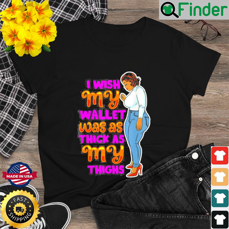 Wish Thick Thighs Wallet Melanin Women Black Mom Sista Girls Shirt Wish Thick Thighs Wallet Melanin Women Black Mom Sista Girls Shirt