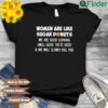 Women are like sugar donuts we are good looking smell good taste good and we will slowly kill you shirt
