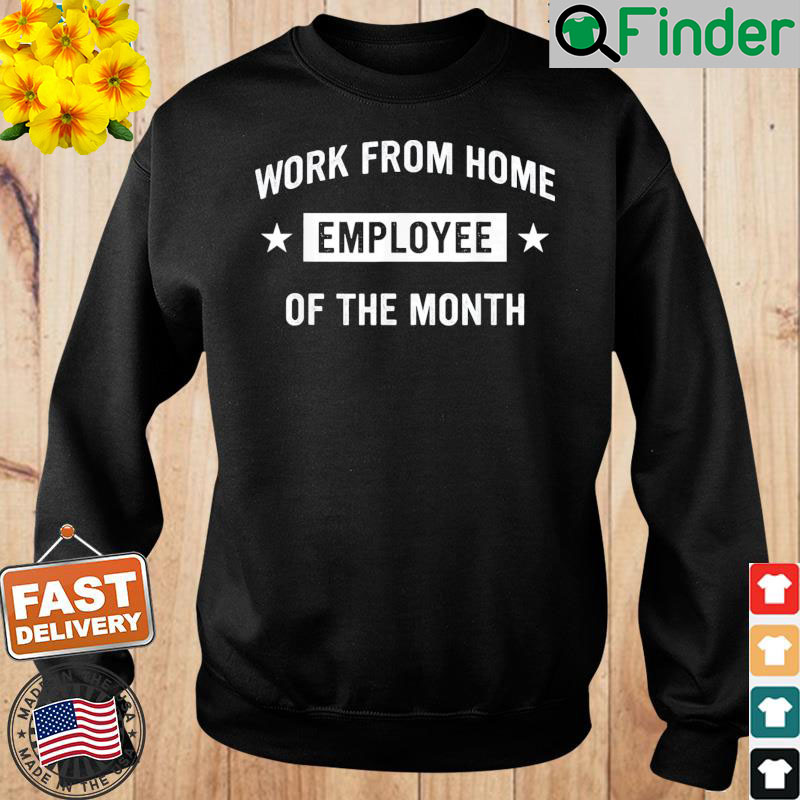 Work from Home Employee of the Month Sweatshirt Work from Home Employee of the Month Sweatshirt