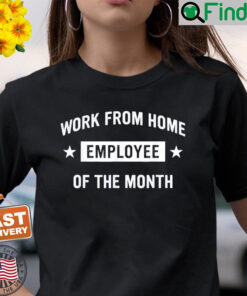 Work from Home Employee of the Month T Shirt