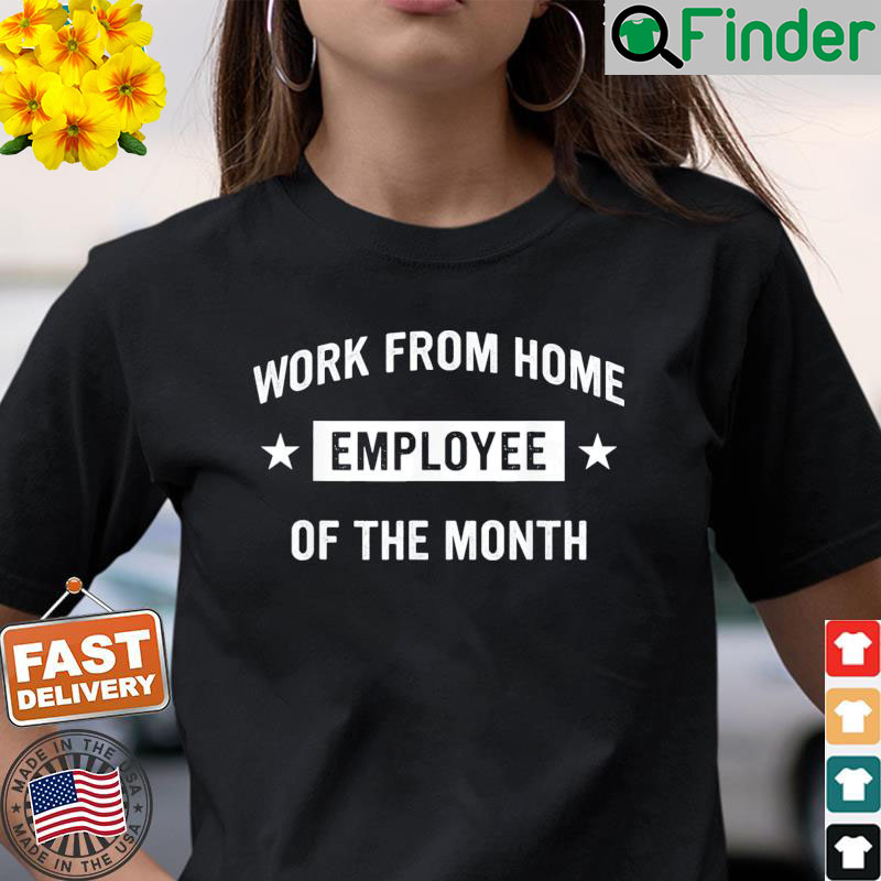 Work from Home Employee of the Month T Shirt Work from Home Employee of the Month T Shirt