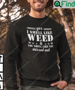Yes I Smell Like Weed You Smell Like You Missed Out Sweatshirt