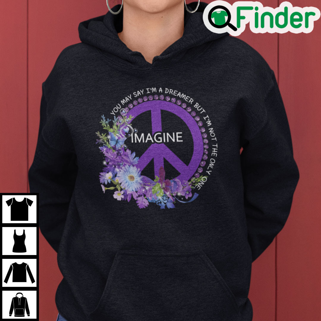 You May Say Im A Dreamer But Im Not The Ony One Hoodie You May Say Im A Dreamer But Im Not The Ony One Hoodie