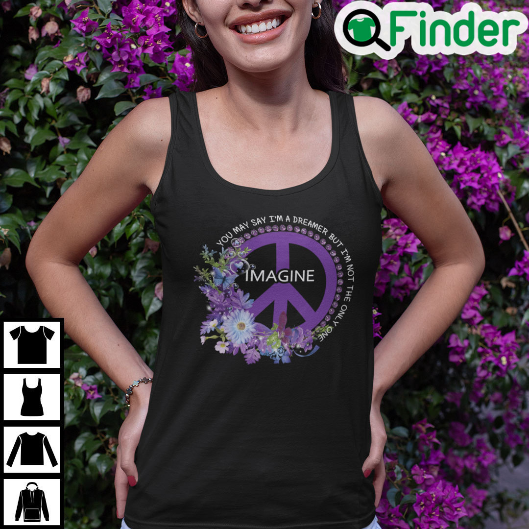 You May Say Im A Dreamer But Im Not The Ony One Shirt You May Say Im A Dreamer But Im Not The Ony One Shirt