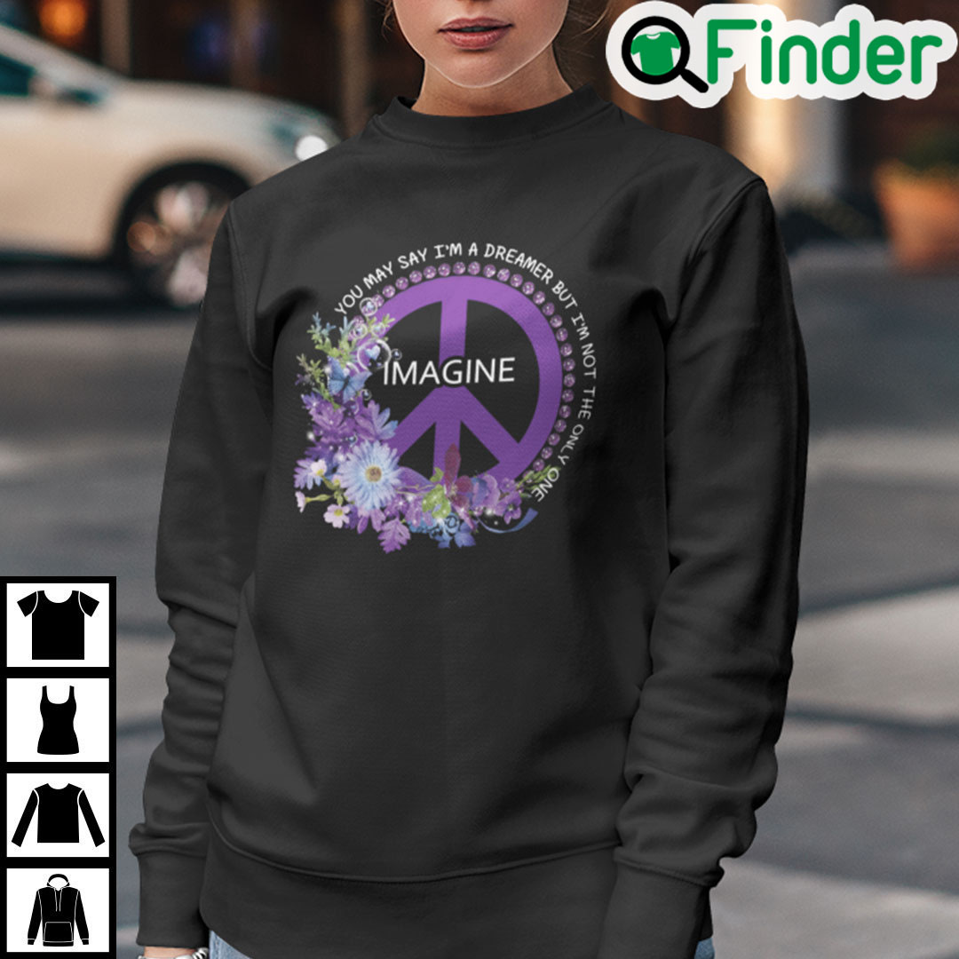 You May Say Im A Dreamer But Im Not The Ony One Sweatshirt You May Say Im A Dreamer But Im Not The Ony One Sweatshirt