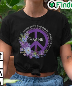 You May Say Im A Dreamer But Im Not The Ony One T Shirt