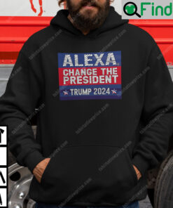 Alexa Change The President Trump 2024 Hoodie