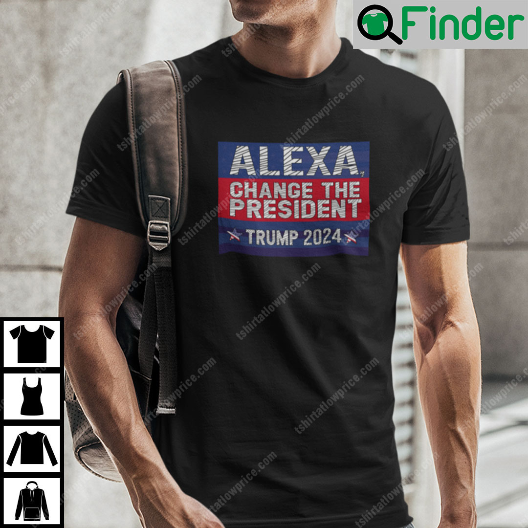 Alexa Change The President Trump 2024 Shirt Alexa Change The President Trump 2024 Shirt