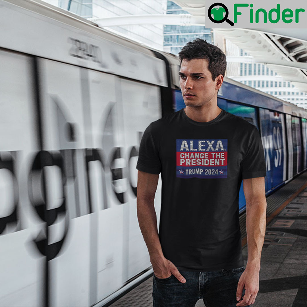 Alexa Change The President Trump 2024 T Shirt Alexa Change The President Trump 2024 T Shirt