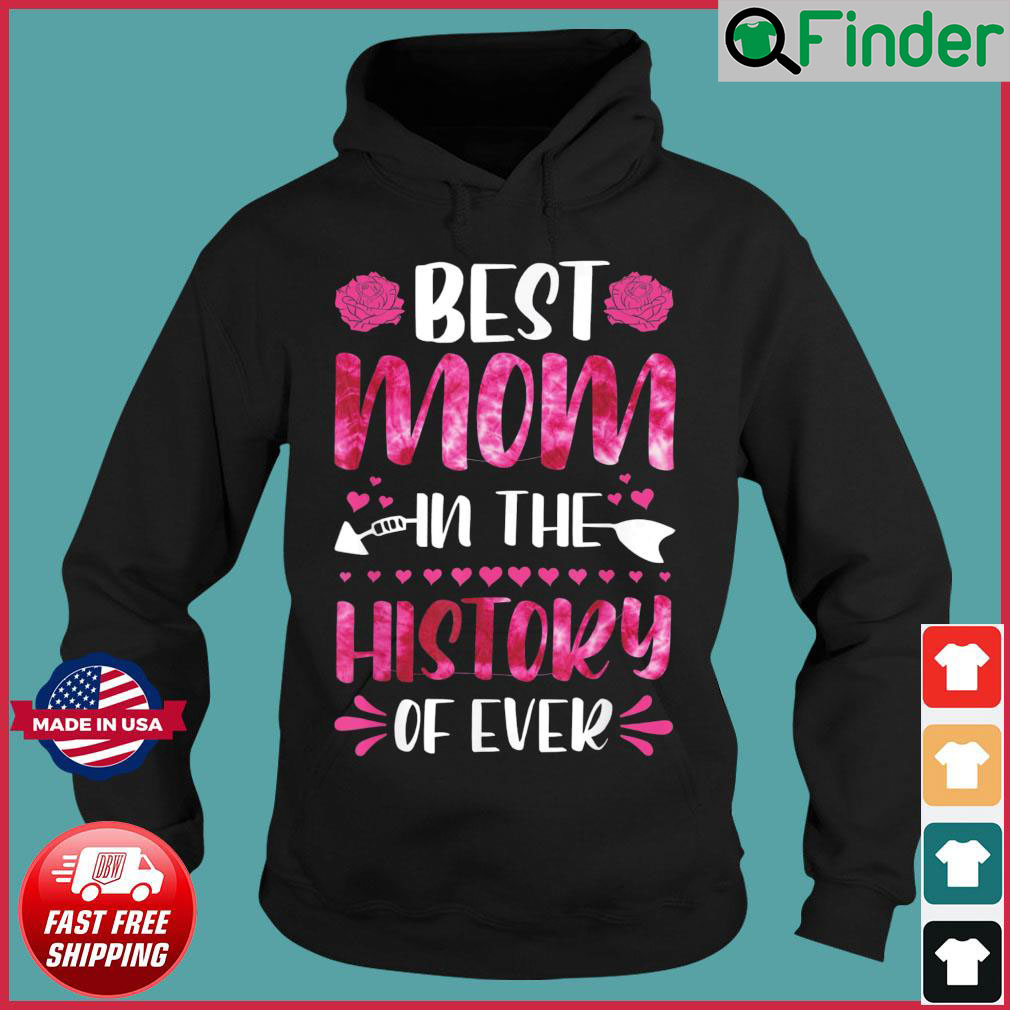 Best Mom In The History Of Ever Mom Life Mothers Day 2022 Hoodie Best Mom In The History Of Ever Mom Life Mothers Day 2022 Hoodie
