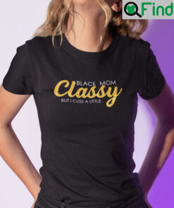 Black Mom Classy But I Cuss A Little Shirt