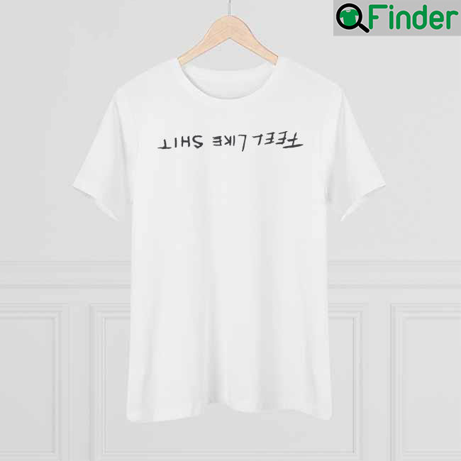 Feel Like Shit Shirt Feel Like Shit Shirt
