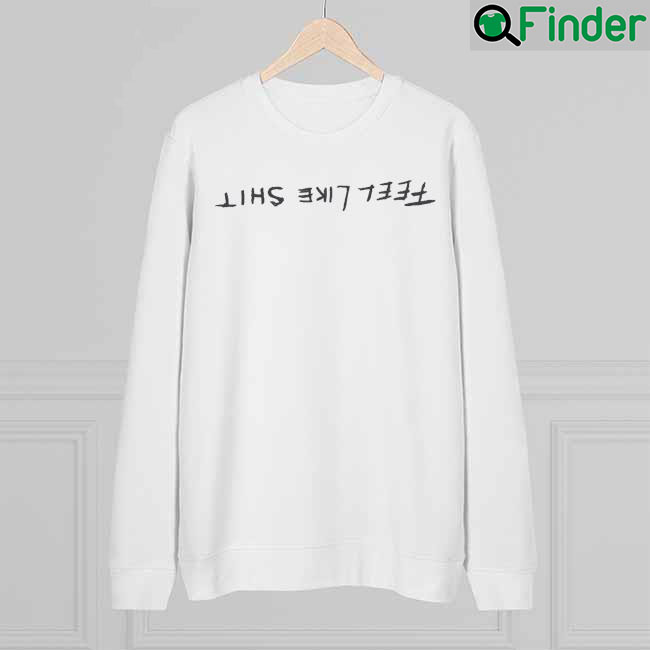 Feel Like Shit Sweatshirt Feel Like Shit Sweatshirt