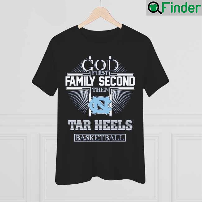 God First Family Second Then Tar Heels Basketball Cross 2022 shirt God First Family Second Then Tar Heels Basketball Cross 2022 shirt