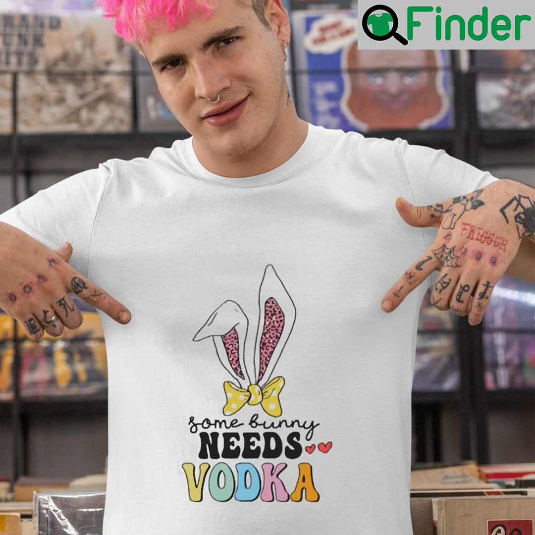 Happy Easter Day Some Bunny Needs Vodka Funny Easter T Shirt Happy Easter Day Some Bunny Needs Vodka Funny Easter T Shirt