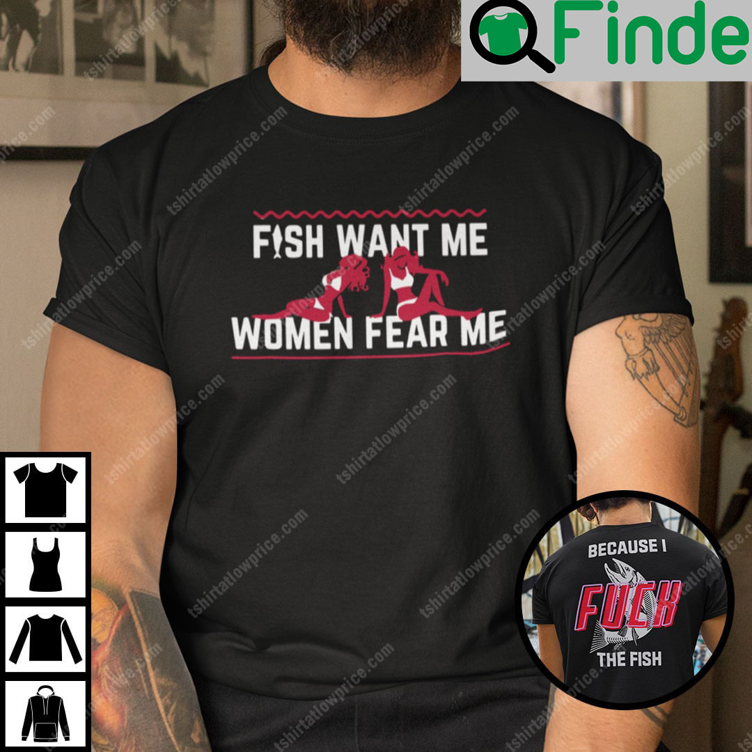 I Fuck The Fish Shirt Fish Want Me Woman Fear Me I Fuck The Fish Shirt Fish Want Me Woman Fear Me