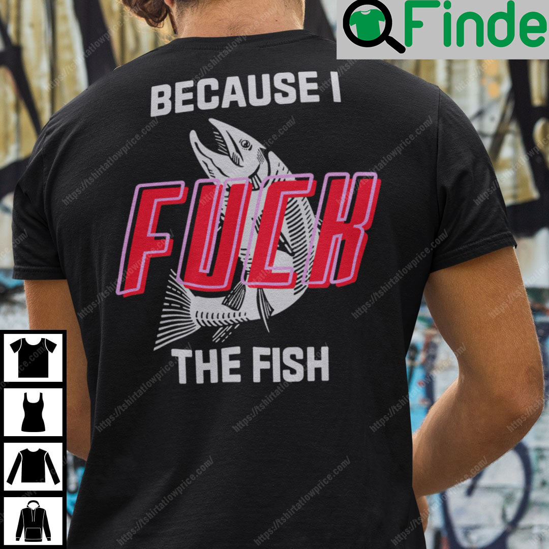I Fuck The Fish T Shirt Fish Want Me Woman Fear Me I Fuck The Fish T Shirt Fish Want Me Woman Fear Me