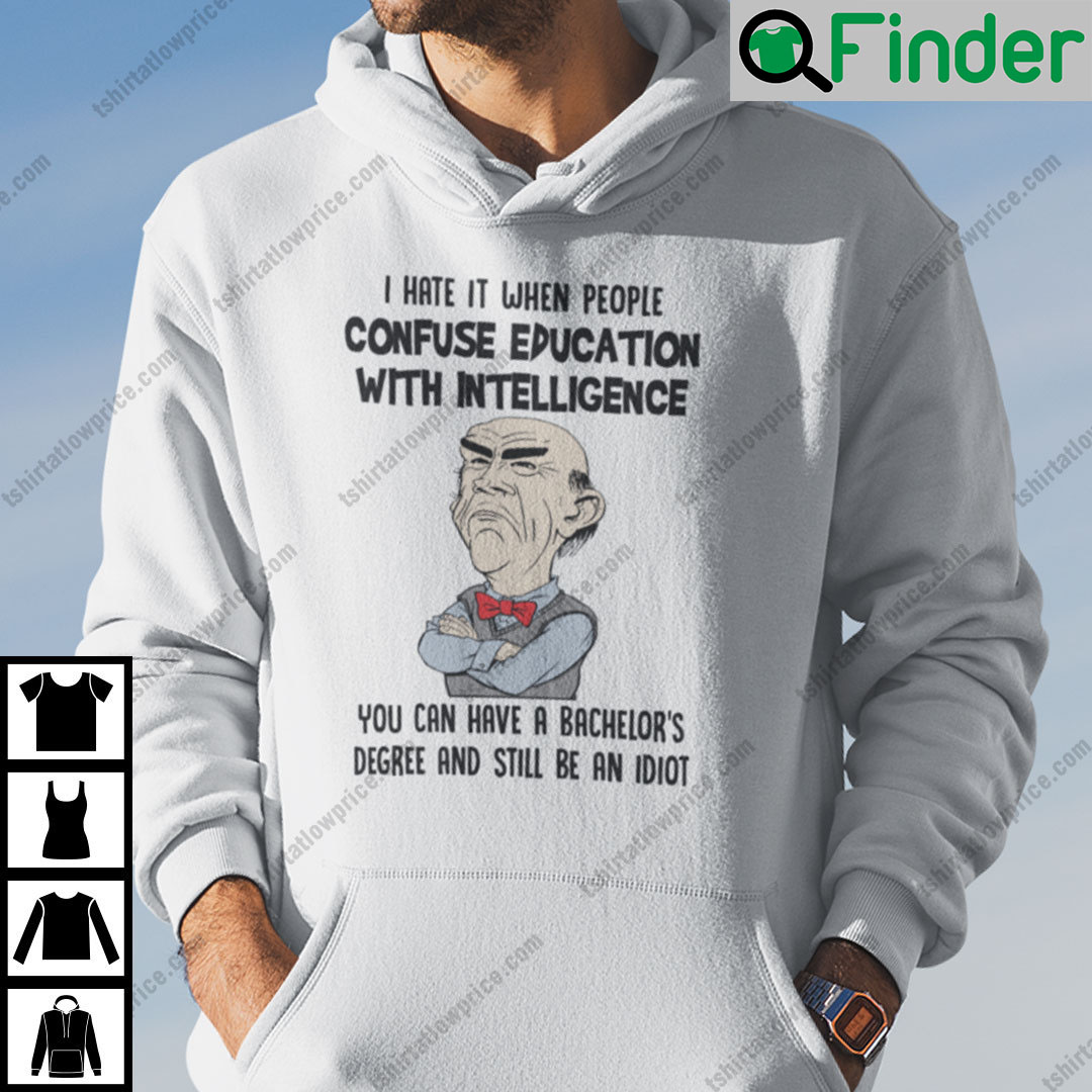 I Hate It When People Confuse Education With Intelligence Jeff Dunham Hoodie I Hate It When People Confuse Education With Intelligence Jeff Dunham Hoodie