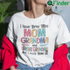 I Have Three Titles Mom Grandma And Great Grandma Shirt