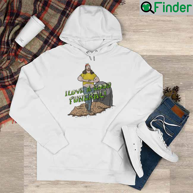 I Love A Good Funeral Hoodie I Love A Good Funeral Hoodie