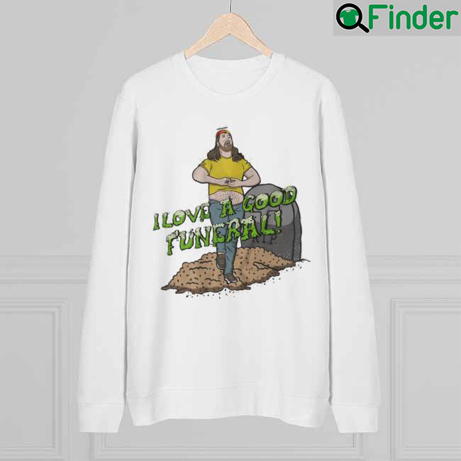 I Love A Good Funeral sweatshirt I Love A Good Funeral sweatshirt