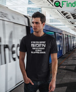 If You Still Support Biden Your IQ Probably As Low As His Approval Numbers T Shirt