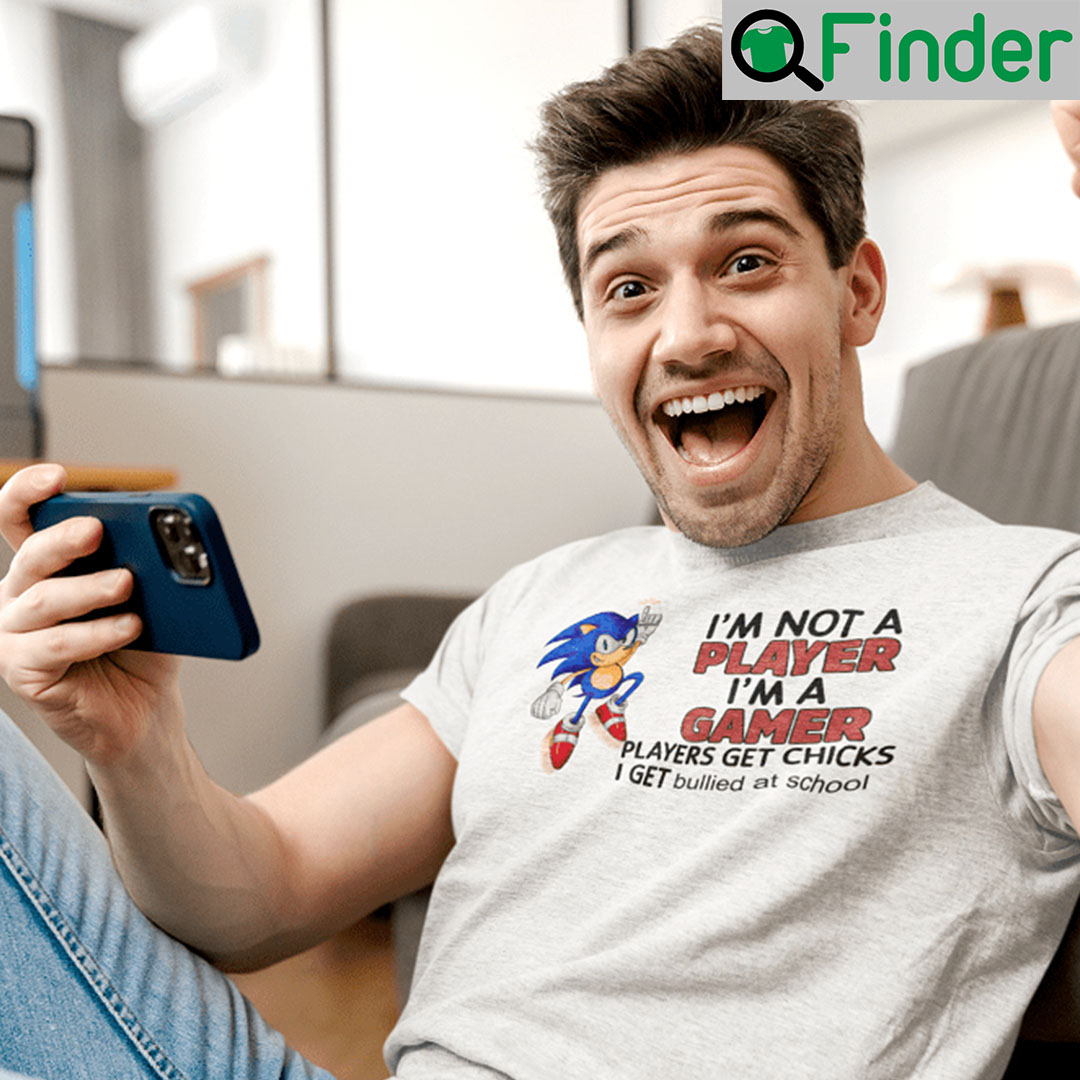 Im Not Player Im Gamer Unisex Shirt Players Get Chicks I Get Bullied At School Sonic The Hedgehog For Men Women Im Not Player Im Gamer Unisex Shirt Players Get Chicks I Get Bullied At School Sonic The Hedgehog For Men Women