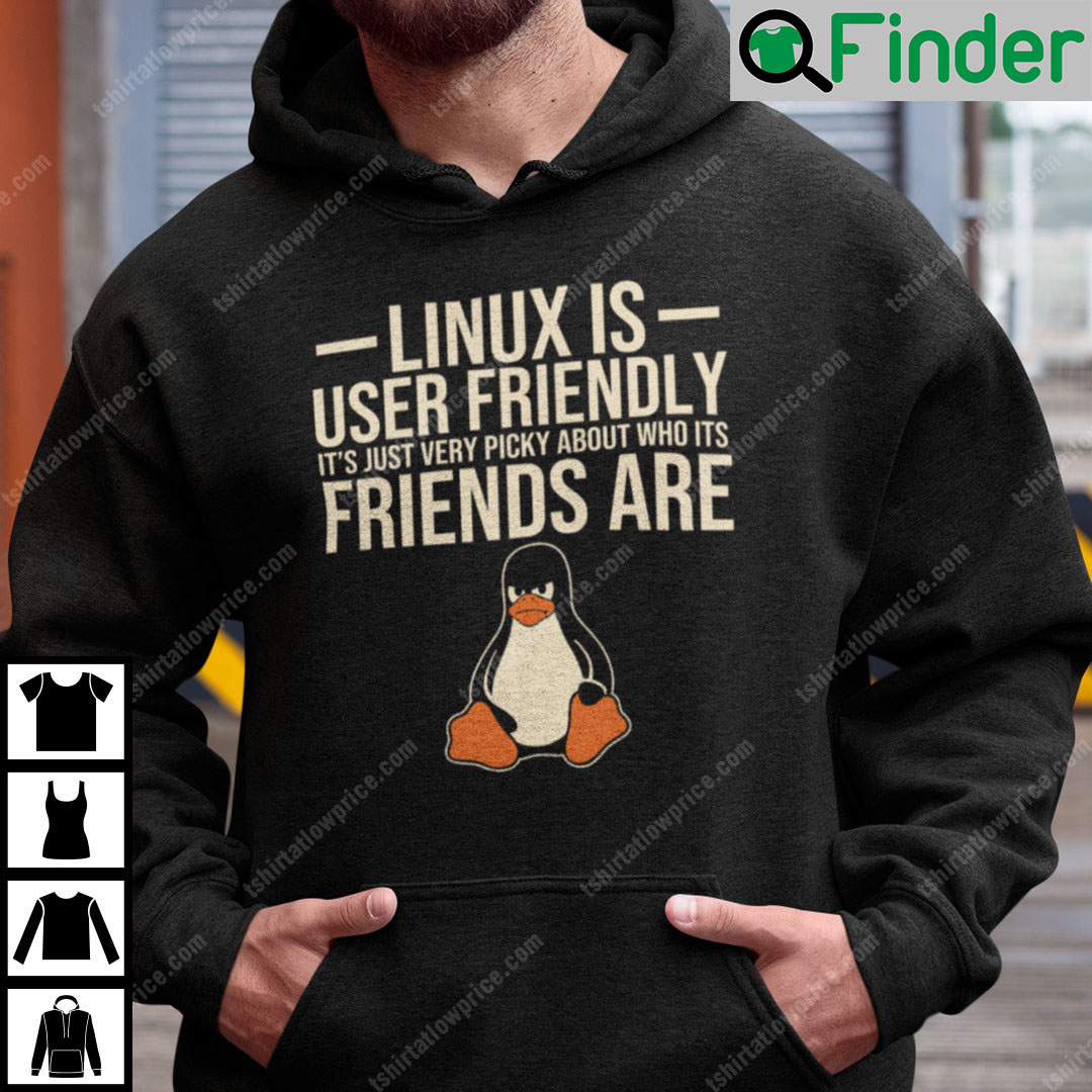 Linux Is User Friendly Its Just Very Picky About Who Its Friends Are Hoodie Linux Is User Friendly Its Just Very Picky About Who Its Friends Are Hoodie
