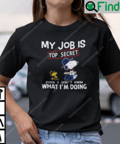 My Job Is Top Secret Even I Dont Know What Im Doing Snoopy Shirt