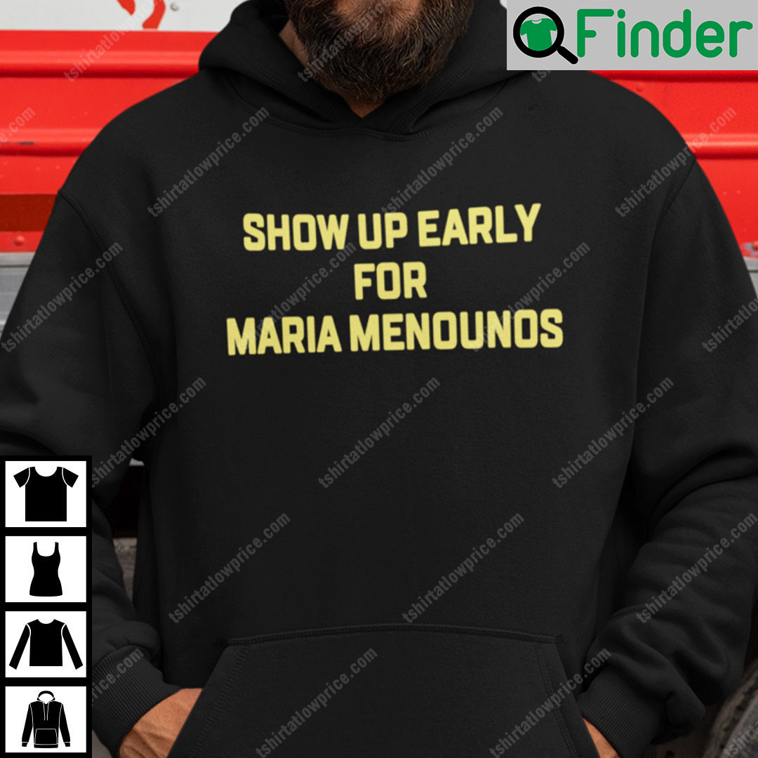 Show Up Early For Maria Menounos Hoodie Show Up Early For Maria Menounos Hoodie