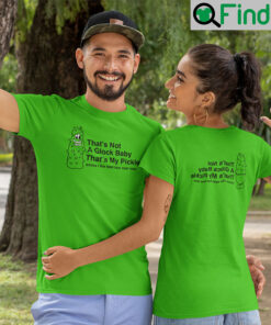 Thats Not A Glock Baby Thats My Pickle Shirts