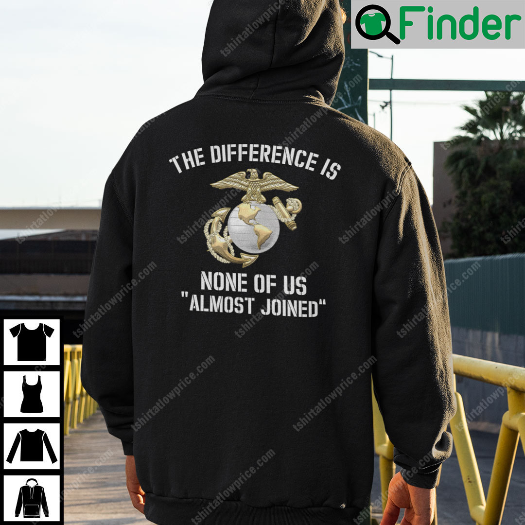 The Difference Is None Of Us Almost Joined Marine Corps Hoodie The Difference Is None Of Us Almost Joined Marine Corps Hoodie