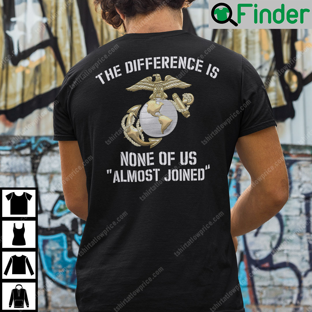 The Difference Is None Of Us Almost Joined Marine Corps Shirt The Difference Is None Of Us Almost Joined Marine Corps Shirt