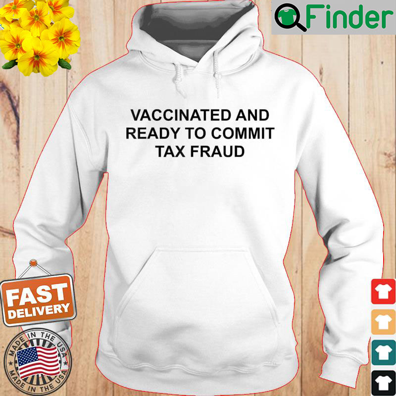 Vaccinated And Ready To Commit Tax Fraud Hoodie Vaccinated And Ready To Commit Tax Fraud Hoodie