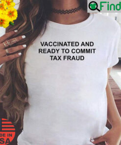 Vaccinated And Ready To Commit Tax Fraud Shirt