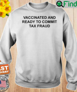 Vaccinated And Ready To Commit Tax Fraud Sweatshirt