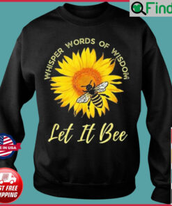 Whisper Words Of Wisdom Let It Bee And Sunflower Sweatshirt