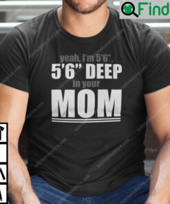 Yeah Im 56 56 Deep In Your Mom Shirt