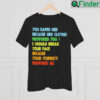 You I Should Break Your Face Because Your Stupidity Provokes Me Tee Shirt