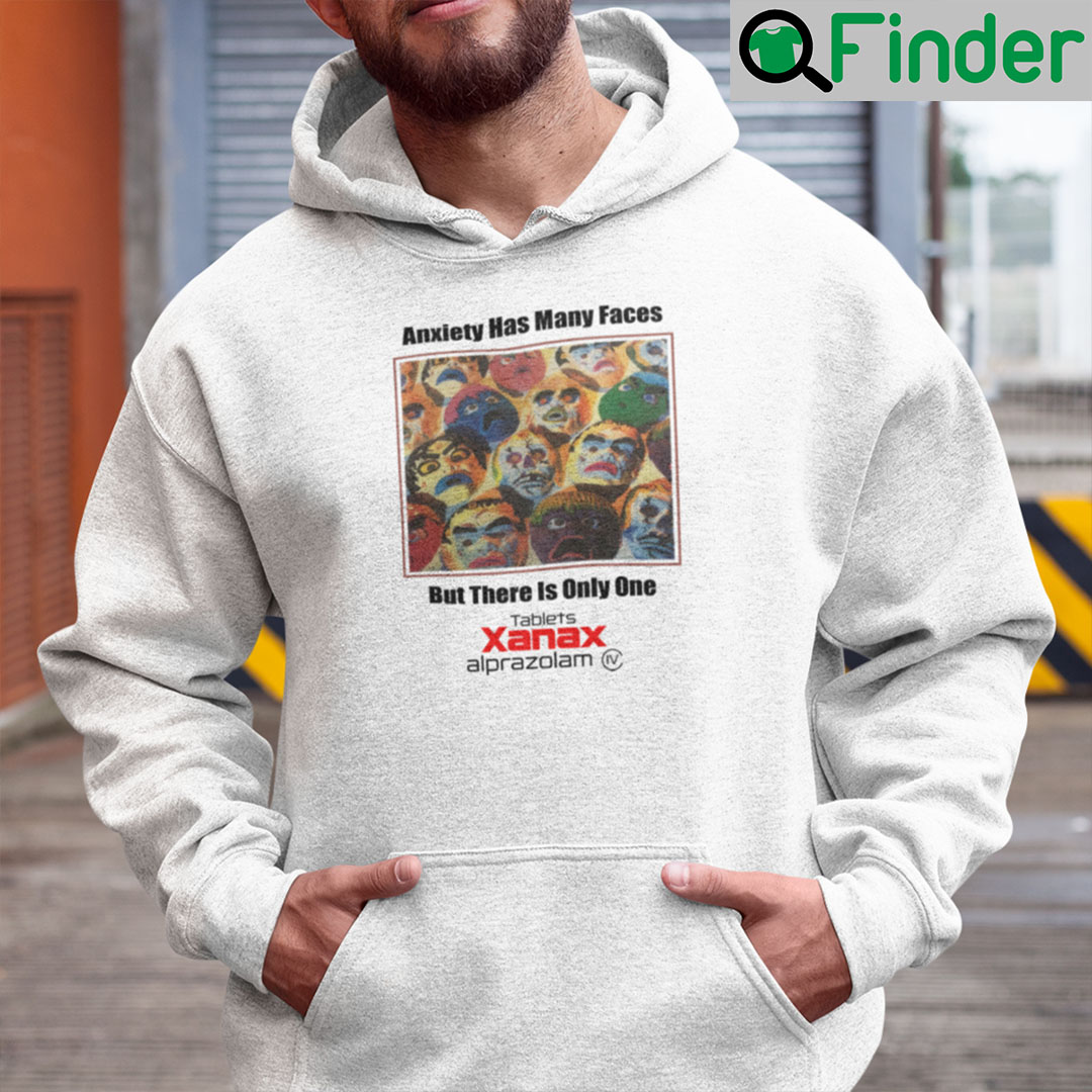 Anxiety Has Many Faces Hoodie But There Is Only One Tablets Xanax Alprazolam Anxiety Has Many Faces Hoodie But There Is Only One Tablets Xanax Alprazolam