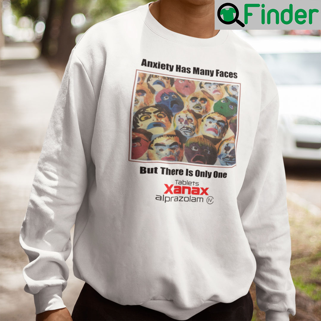 Anxiety Has Many Faces Sweatshirt But There Is Only One Tablets Xanax Alprazolam Anxiety Has Many Faces Sweatshirt But There Is Only One Tablets Xanax Alprazolam