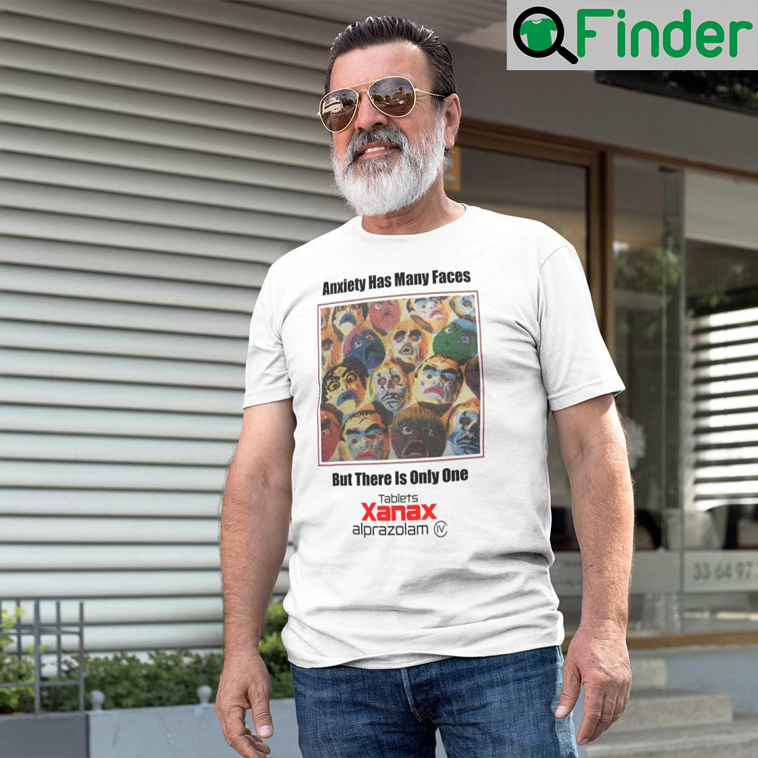 Anxiety Has Many Faces T Shirt But There Is Only One Tablets Xanax Alprazolam Anxiety Has Many Faces T Shirt But There Is Only One Tablets Xanax Alprazolam