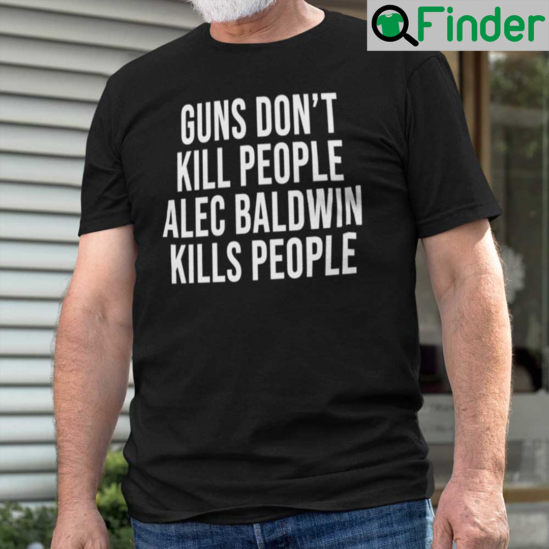 Guns Dont Kill People Alec Baldwin Kills People Shirt Donald Trump Jr Guns Dont Kill People Alec Baldwin Kills People Shirt Donald Trump Jr
