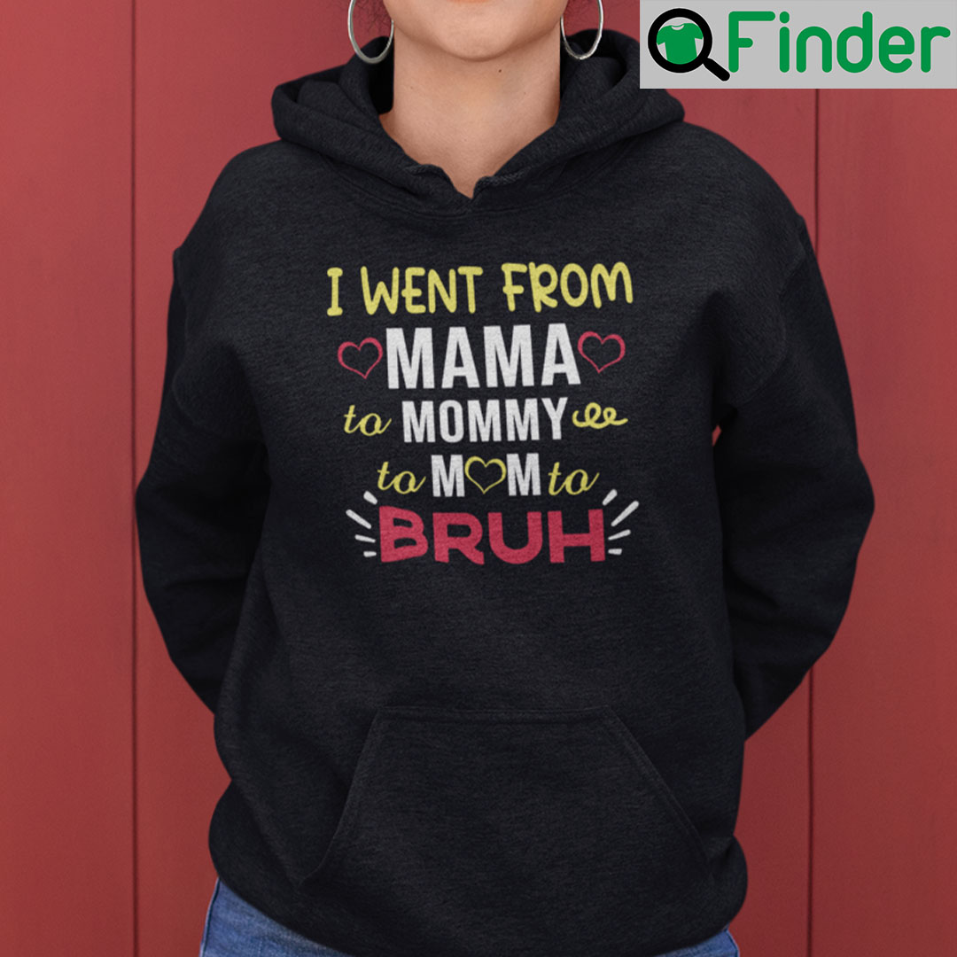 I Went From Mama To Mommy To Mom To Bruh Hoodie I Went From Mama To Mommy To Mom To Bruh Hoodie