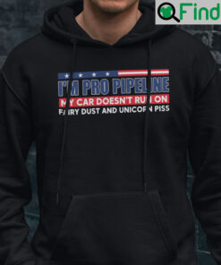 Im Pro Pipeline My Car Doesnt Run On Fairy Dust And Unicorn Piss Hoodie Shirt