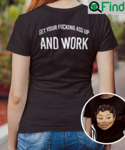 Kim Kardashian Blac Chyna T Shirt Get Your Fucking Ass Up And Work