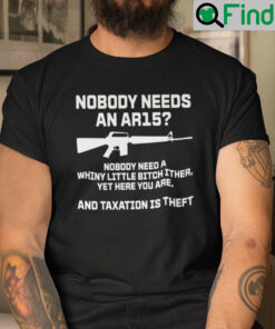 Nobody Needs An AR15 Nobody Needs A Whiny Little Bitch Either Shirt