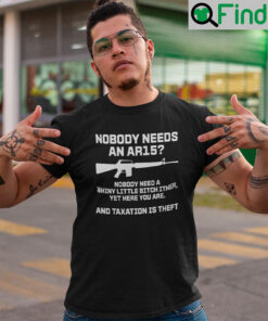 Nobody Needs An AR15 Nobody Needs A Whiny Little Bitch Either T Shirt